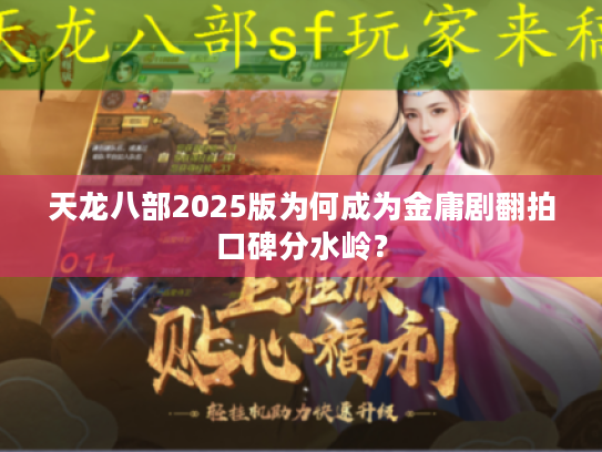 天龙八部2025版为何成为金庸剧翻拍口碑分水岭? 天龙八部2025版为何成为金庸剧翻拍口碑分水岭?