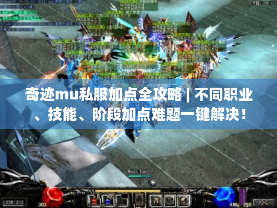 奇迹mu私服加点全攻略 | 不同职业、技能、阶段加点难题一键解决! 奇迹mu私服加点全攻略 | 不同职业、技能、阶段加点难题一键解决!