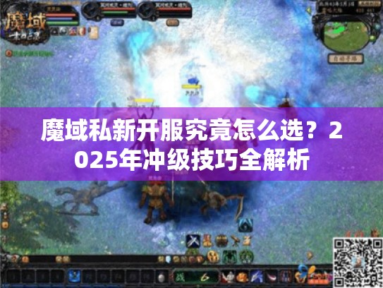 魔域私新开服究竟怎么选?2025年冲级技巧全解析 魔域私新开服究竟怎么选?2025年冲级技巧全解析