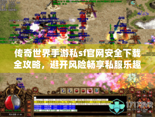 传奇世界手游私sf官网安全下载全攻略,避开风险畅享私服乐趣 传奇世界手游私sf官网安全下载全攻略,避开风险畅享私服乐趣