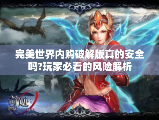 完美世界内购破解版真的安全吗?玩家必看的风险解析