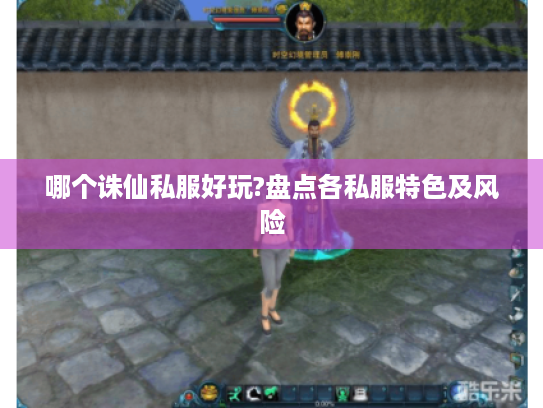哪个诛仙私服好玩?盘点各私服特色及风险 哪个诛仙私服好玩?盘点各私服特色及风险