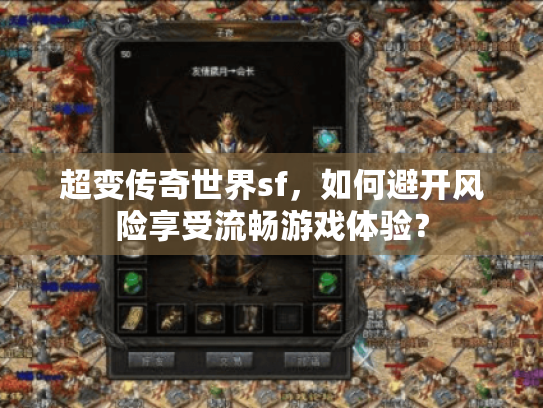 超变传奇世界sf,如何避开风险享受流畅游戏体验? 超变传奇世界sf,如何避开风险享受流畅游戏体验?