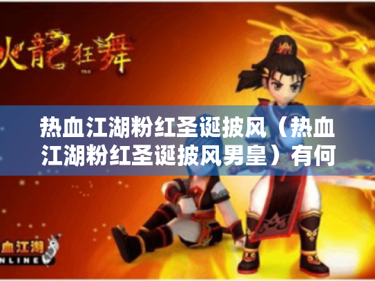 热血江湖粉红圣诞披风(热血江湖粉红圣诞披风男皇)有何特别之处? 热血江湖粉红圣诞披风(热血江湖粉红圣诞披风男皇)有何特别之处?