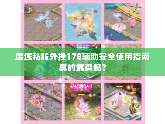 魔域私服外挂178辅助安全使用指南真的靠谱吗？