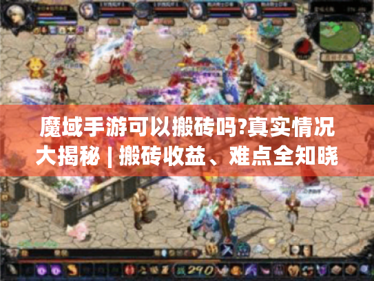 魔域手游可以搬砖吗?真实情况大揭秘 | 搬砖收益、难点全知晓 魔域手游可以搬砖吗?真实情况大揭秘 | 搬砖收益、难点全知晓