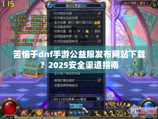 苦恼于dnf手游公益服发布网站下载?2025安全渠道指南 苦恼于dnf手游公益服发布网站下载?2025安全渠道指南