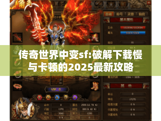 传奇世界中变sf:破解下载慢与卡顿的2025最新攻略 传奇世界中变sf:破解下载慢与卡顿的2025最新攻略