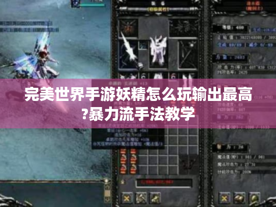 完美世界手游妖精怎么玩输出最高?暴力流手法教学 完美世界手游妖精怎么玩输出最高?暴力流手法教学