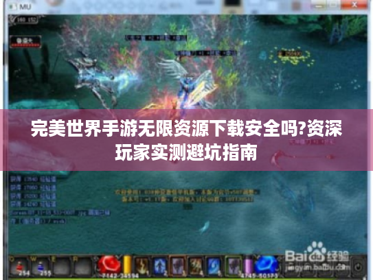完美世界手游无限资源下载安全吗?资深玩家实测避坑指南