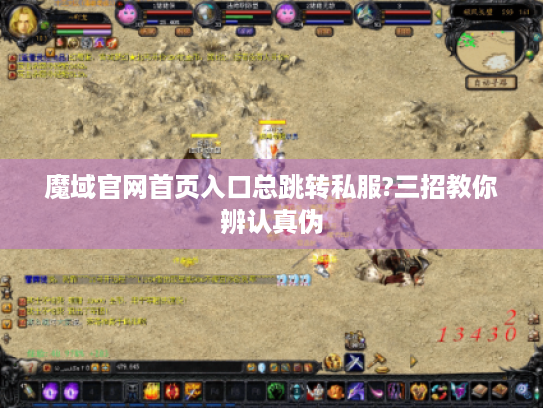 魔域官网首页入口总跳转私服?三招教你辨认真伪 魔域官网首页入口总跳转私服?三招教你辨认真伪