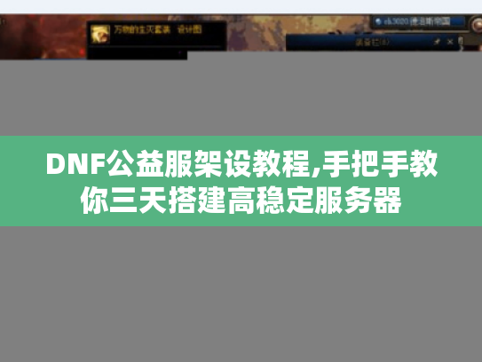 DNF公益服架设教程,手把手教你三天搭建高稳定服务器 DNF公益服架设教程,手把手教你三天搭建高稳定服务器