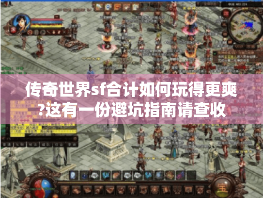 传奇世界sf合计如何玩得更爽?这有一份避坑指南请查收