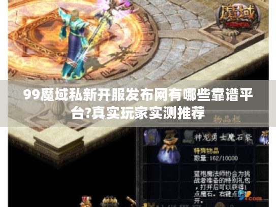 99魔域私新开服发布网有哪些靠谱平台?真实玩家实测推荐 99魔域私新开服发布网有哪些靠谱平台?真实玩家实测推荐