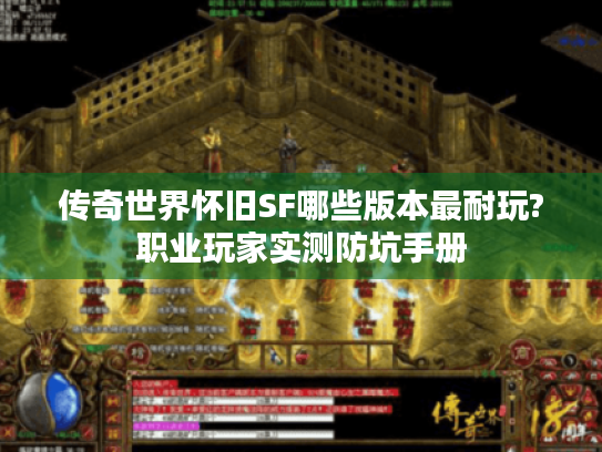 传奇世界怀旧SF哪些版本最耐玩?职业玩家实测防坑手册 传奇世界怀旧SF哪些版本最耐玩?职业玩家实测防坑手册