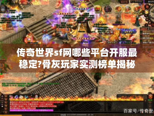 传奇世界sf网哪些平台开服最稳定?骨灰玩家实测榜单揭秘 传奇世界sf网哪些平台开服最稳定?骨灰玩家实测榜单揭秘