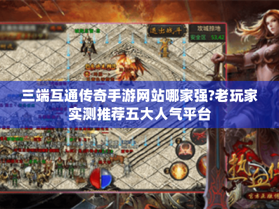 三端互通传奇手游网站哪家强?老玩家实测推荐五大人气平台 三端互通传奇手游网站哪家强?老玩家实测推荐五大人气平台