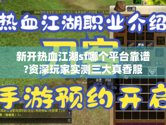 新开热血江湖sf哪个平台靠谱?资深玩家实测三大真香服 新开热血江湖sf哪个平台靠谱?资深玩家实测三大真香服