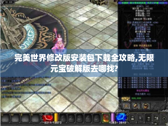 完美世界修改版安装包下载全攻略,无限元宝破解版去哪找? 完美世界修改版安装包下载全攻略,无限元宝破解版去哪找?