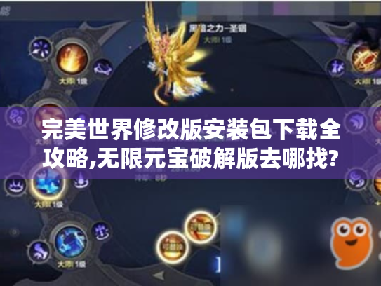 完美世界修改版安装包下载全攻略,无限元宝破解版去哪找? 完美世界修改版安装包下载全攻略,无限元宝破解版去哪找?
