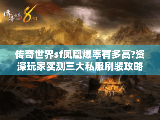 传奇世界sf凤凰爆率有多高?资深玩家实测三大私服刷装攻略 传奇世界sf凤凰爆率有多高?资深玩家实测三大私服刷装攻略