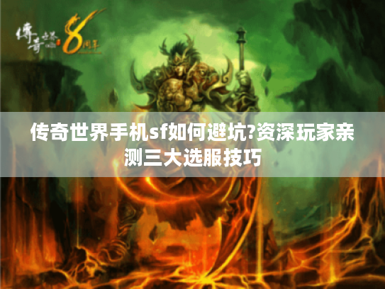 传奇世界手机sf如何避坑?资深玩家亲测三大选服技巧 传奇世界手机sf如何避坑?资深玩家亲测三大选服技巧