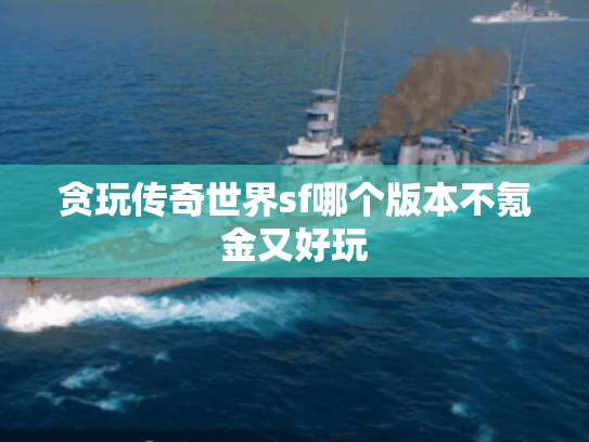 贪玩传奇世界sf哪个版本不氪金又好玩 贪玩传奇世界sf哪个版本不氪金又好玩