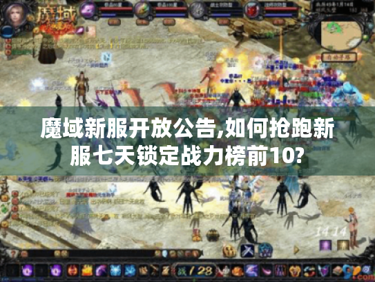 魔域新服开放公告,如何抢跑新服七天锁定战力榜前10? 魔域新服开放公告,如何抢跑新服七天锁定战力榜前10?