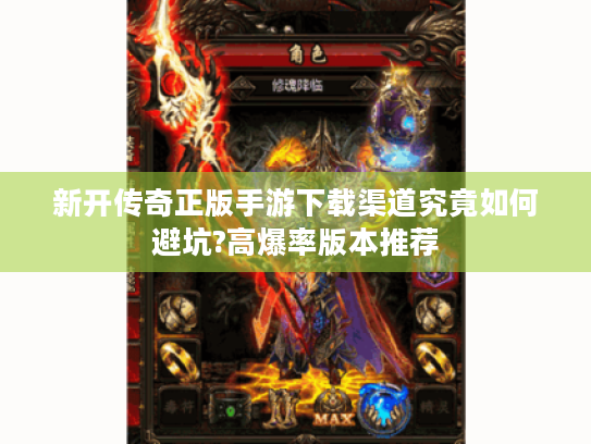 新开传奇正版手游下载渠道究竟如何避坑?高爆率版本推荐 新开传奇正版手游下载渠道究竟如何避坑?高爆率版本推荐