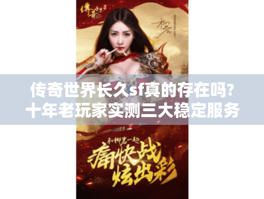 传奇世界长久sf真的存在吗?十年老玩家实测三大稳定服务器 传奇世界长久sf真的存在吗?十年老玩家实测三大稳定服务器