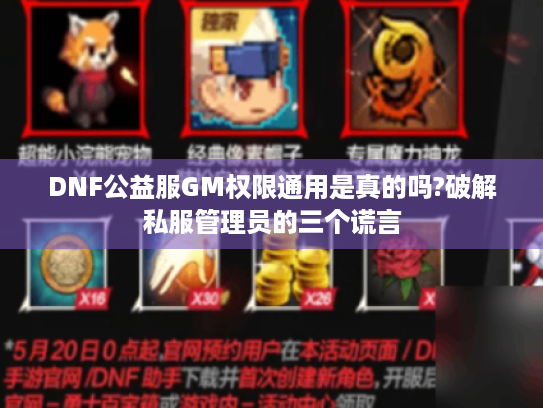 DNF公益服GM权限通用是真的吗?破解私服管理员的三个谎言 DNF公益服GM权限通用是真的吗?破解私服管理员的三个谎言