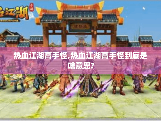 热血江湖高手怪,热血江湖高手怪到底是啥意思?