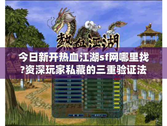 今日新开热血江湖sf网哪里找?资深玩家私藏的三重验证法 今日新开热血江湖sf网哪里找?资深玩家私藏的三重验证法