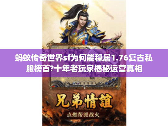 蚂蚁传奇世界sf为何能稳居1.76复古私服榜首?十年老玩家揭秘运营真相 蚂蚁传奇世界sf为何能稳居1.76复古私服榜首?十年老玩家揭秘运营真相