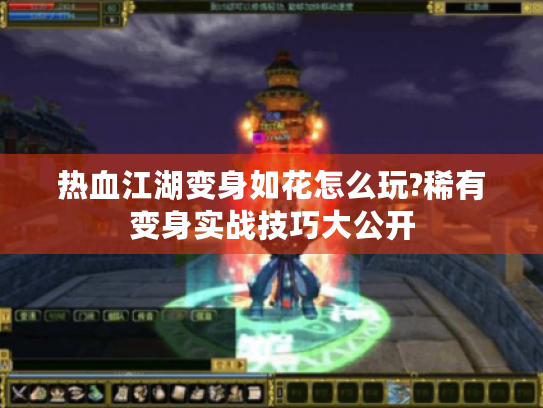 热血江湖变身如花怎么玩?稀有变身实战技巧大公开 热血江湖变身如花怎么玩?稀有变身实战技巧大公开