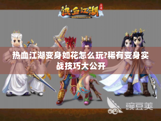 热血江湖变身如花怎么玩?稀有变身实战技巧大公开 热血江湖变身如花怎么玩?稀有变身实战技巧大公开