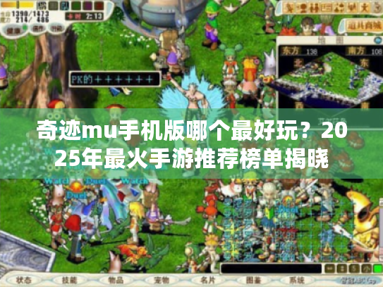 奇迹mu手机版哪个最好玩？2025年最火手游推荐榜单揭晓