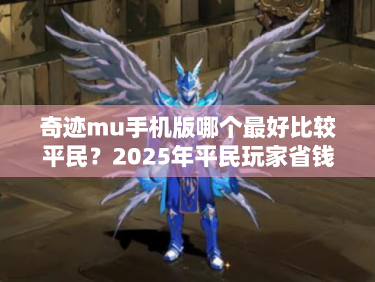 奇迹mu手机版哪个最好比较平民？2025年平民玩家省钱推荐