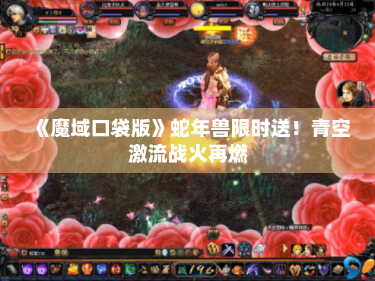 《魔域口袋版》蛇年兽限时送！青空激流战火再燃