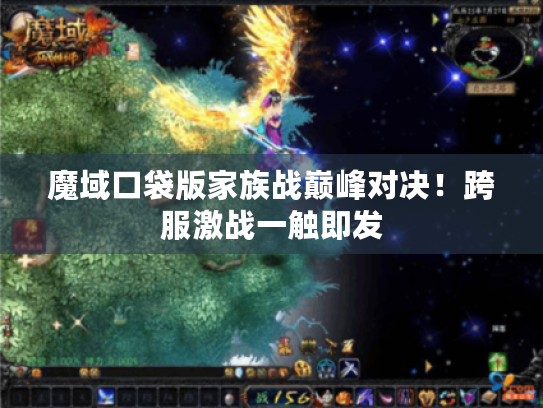 魔域口袋版家族战巅峰对决!跨服激战一触即发 魔域口袋版家族战巅峰对决!跨服激战一触即发
