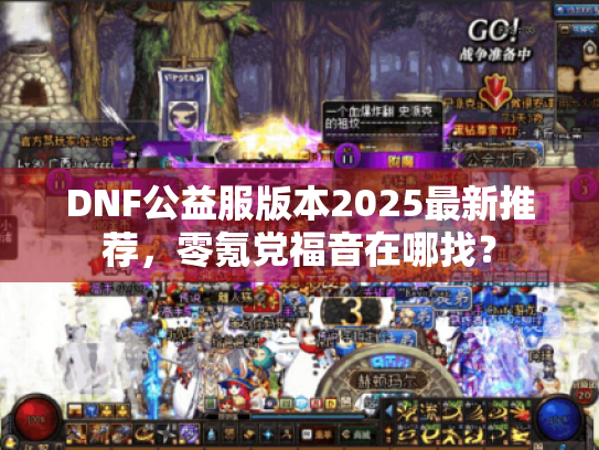DNF公益服版本2025最新推荐,零氪党福音在哪找? DNF公益服版本2025最新推荐,零氪党福音在哪找?