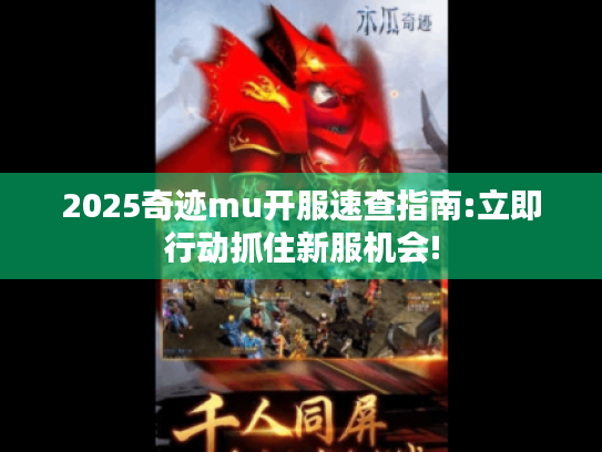 2025奇迹mu开服速查指南:立即行动抓住新服机会! 2025奇迹mu开服速查指南:立即行动抓住新服机会!