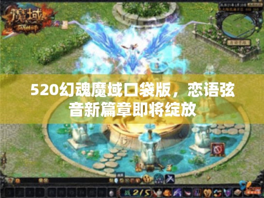 520幻魂魔域口袋版,恋语弦音新篇章即将绽放 520幻魂魔域口袋版,恋语弦音新篇章即将绽放