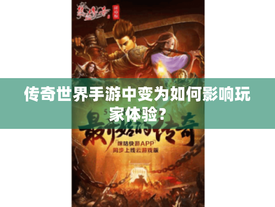 传奇世界手游中变为如何影响玩家体验? 传奇世界手游中变为如何影响玩家体验?