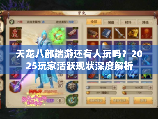 天龙八部端游还有人玩吗?2025玩家活跃现状深度解析 天龙八部端游还有人玩吗?2025玩家活跃现状深度解析