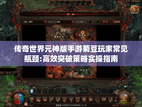 传奇世界元神版手游菊豆玩家常见瓶颈:高效突破策略实操指南 传奇世界元神版手游菊豆玩家常见瓶颈:高效突破策略实操指南