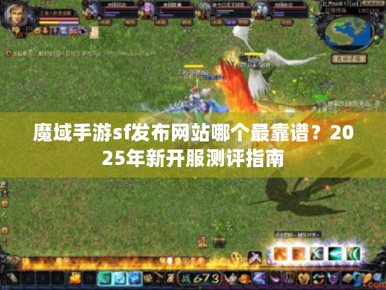 魔域手游sf发布网站哪个最靠谱?2025年新开服测评指南 魔域手游sf发布网站哪个最靠谱?2025年新开服测评指南