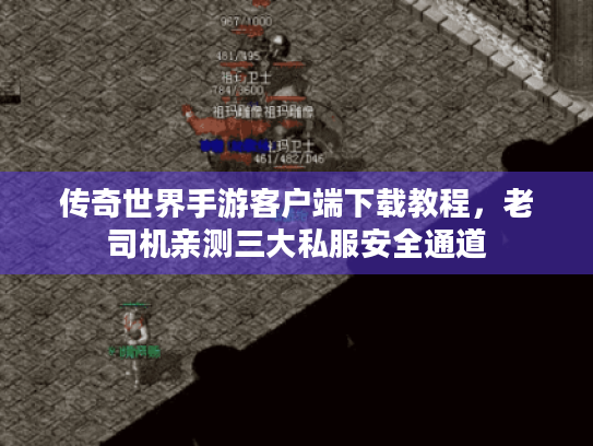 传奇世界手游客户端下载教程,老司机亲测三大私服安全通道 传奇世界手游客户端下载教程,老司机亲测三大私服安全通道