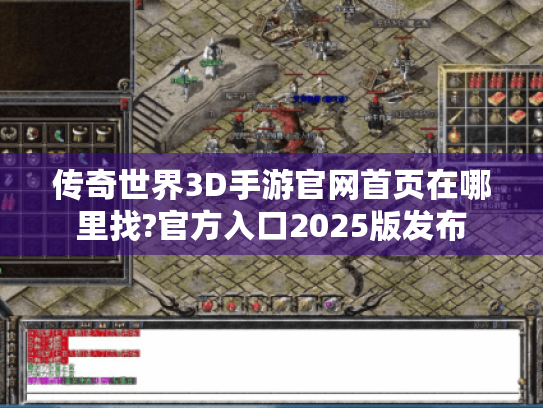 传奇世界3D手游官网首页在哪里找?官方入口2025版发布 传奇世界3D手游官网首页在哪里找?官方入口2025版发布
