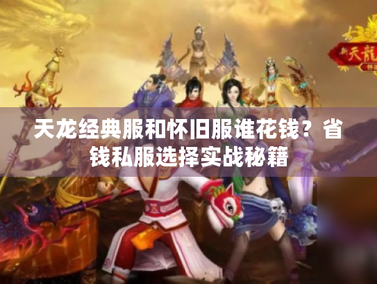 天龙经典服和怀旧服谁花钱?省钱私服选择实战秘籍 天龙经典服和怀旧服谁花钱?省钱私服选择实战秘籍